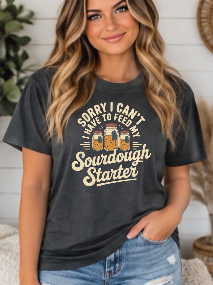 Sorry I Can’t, I Have to Feed My Sourdough Starter Graphic Tee