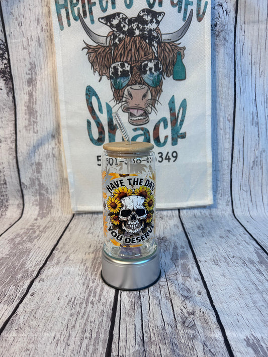 Have the day you deserve 16oz glass cups