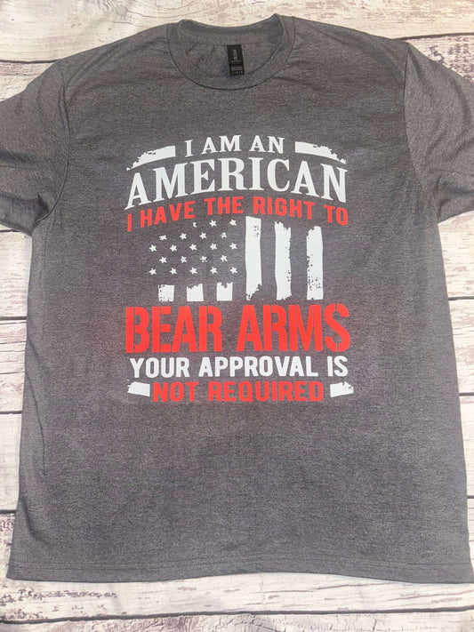 I am an American I have the right to bear arms your approval is not required t-shirt 