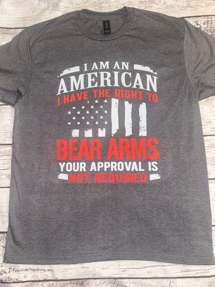 I am an American I have the right to bear arms your approval is not required t-shirt 